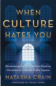 When Culture Hates You: Persevering for the Common Good as Christians in a Hostile Public Square