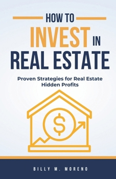How to Invest In Real Estate: Proven Strategies for Real Estate Hidden Profits