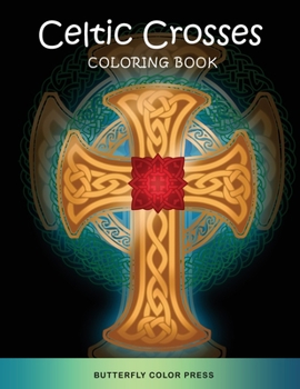 Celtic Crosses Coloring Book: Adult Coloring Book with Amazing Designs for Relaxation and Fun