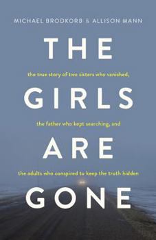 Paperback The Girls Are Gone: The True Story of Two Sisters Who Vanished, the Father Who Kept Searching, and the Adults Who Conspired to Keep the Tr Book
