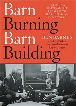 Hardcover Barn Burning Barn Building: Tales of a Political Life, from LBJ Through George W. Bush and Beyond Book