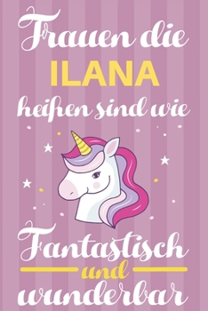 Notizbuch: Frauen Die Ilana Heißen Sind Wie Einhörner (120 linierte Seiten, Softcover) Tagebebuch, Reisetagebuch, Skizzenbuch Für Mama, Tochter, Beste Freundin, Oma, Tante (German Edition)