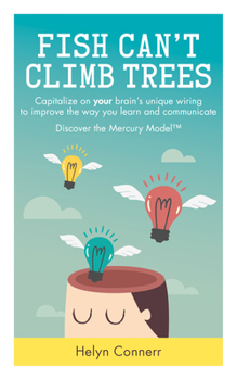 Paperback Fish Can't Climb Trees: Capitalize on Your Brain's Unique Wiring to Improve the Way You Learn and Communicate. Discover the Mercury Model(tm) Book
