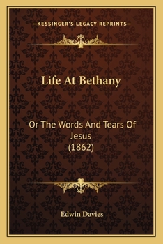 Paperback Life At Bethany: Or The Words And Tears Of Jesus (1862) Book