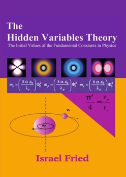 Paperback The Hidden Variables Theory: The initial Values of the Fundamental Constants in Physics Book
