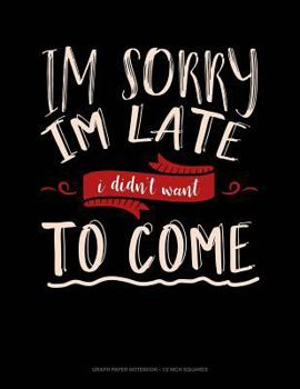 Paperback Im Sorry Im Late I Didn't Want to Come: Graph Paper Notebook - 1/2 Inch Squares Book