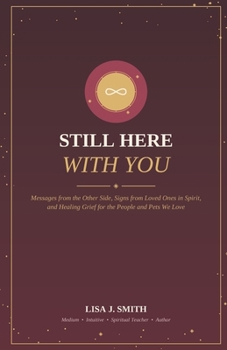 Still Here With You: Messages from the Other Side, Signs from Loved Ones in Spirit, and Healing Grief for the People and Pets We Love