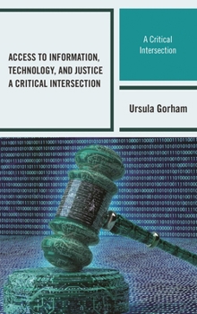 Hardcover Access to Information, Technology, and Justice: A Critical Intersection Book