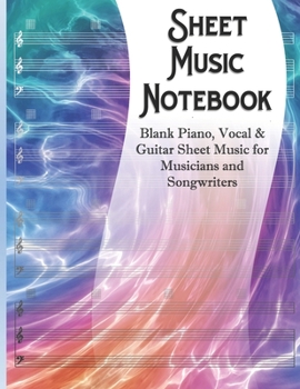 Sheet Music Notebook: Blank Piano, Vocal & Guitar Sheet Music for Musicians and Songwriters | Liquid Rainbow