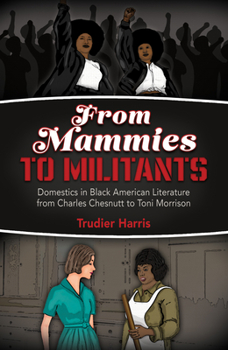 Hardcover From Mammies to Militants: Domestics in Black American Literature from Charles Chesnutt to Toni Morrison Book