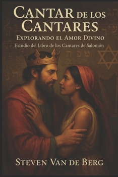 Cantar de los Cantares: Explorando el Amor Divino: Estudio del Libro de los Cantares de Salomón (Spanish Edition)