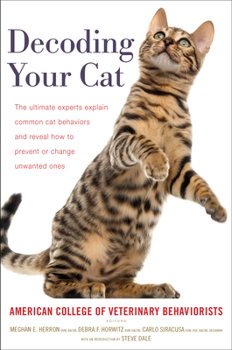 Hardcover Decoding Your Cat: The Ultimate Experts Explain Common Cat Behaviors and Reveal How to Prevent or Change Unwanted Ones Book