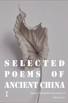 Selected Poems of Ancient China?: Newly Translated by Amelia K, Gemma G