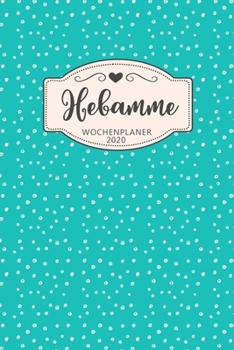 Paperback Hebamme Wochenplaner 2020: Geschenk Terminplaner, Terminkalender 2020 f?r Hebamme, Geburtshelferin, Entbindungshelferin in Hebammenpraxis, Klinik [German] Book