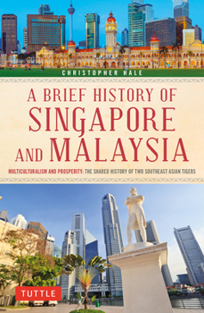 Paperback A Brief History of Singapore and Malaysia: Multiculturalism and Prosperity: The Shared History of Two Southeast Asian Tigers Book