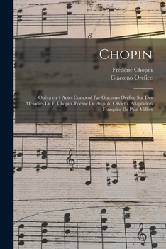 Paperback Chopin; opèra en 4 actes composé par Giacomo Orefice sur des mélodies de F. Chopin. Poème de Angiolo Orvieto. Adaptation française de Paul Milliet [French] Book