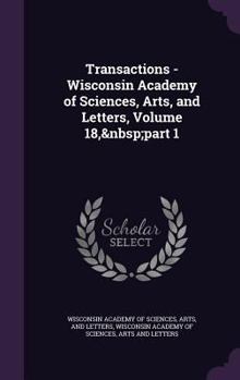 Hardcover Transactions - Wisconsin Academy of Sciences, Arts, and Letters, Volume 18, Part 1 Book