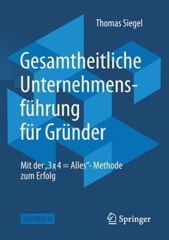 Paperback Gesamtheitliche Unternehmensführung Für Gründer: Mit Der "3 X 4 = Alles"- Methode Zum Erfolg [German] Book