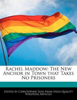 Rachel Maddow : The New Anchor in Town That Takes No Prisoners