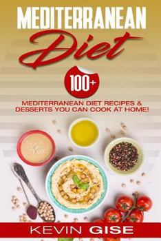 Paperback Mediterranean Diet: 100] Mediterranean Diet Recipes & Desserts You Can Cook At Home! (Mediterranean Diet Cookbook, Lose Weight, Heart Heal Book