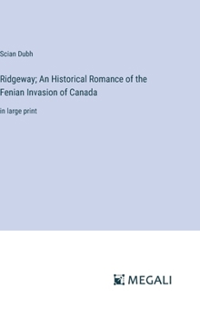 Ridgeway; An Historical Romance of the Fenian Invasion of Canada: in large print