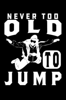 Never Too Old To Jump: Skydiving Journal Notebook Best Gifts For Skydivers And Who Love Skydiving Notebook Blank Lined Ruled Journal 6"x9" 100 Pages