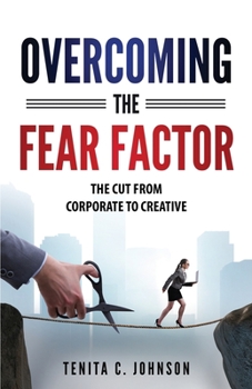 Paperback Overcoming the Fear Factor: The Cut from Corporate to Creative Book