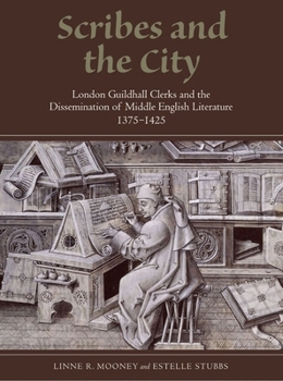 Hardcover Scribes and the City: London Guildhall Clerks and the Dissemination of Middle English Literature, 1375-1425 Book