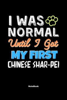 I Was Normal Until I Got My First Chinese Shar Pei Notebook - Chinese Shar Pei Dog Lover and Pet Owner: Lined Notebook / Journal Gift, 120 Pages, 6x9, Soft Cover, Matte Finish