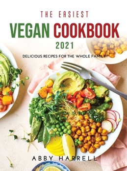 Hardcover The Easiest Vegan Cookbook 2021: Delicious Recipes for the Whole Family Book