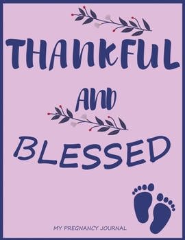 Paperback Thankful and Blessed: Cute Pregnancy Journal, Bump to Birthday 41 ish Weeks of Pregnancy, A Nine-month Journal for For a pregnant and his/he Book