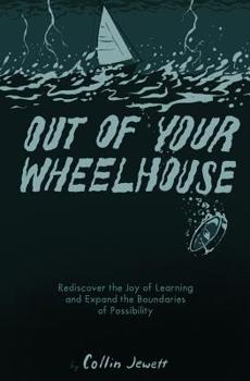 Out of Your Wheelhouse: Rediscover the Joy of Learning and Expand the Boundaries of Possibility