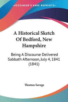 Paperback A Historical Sketch Of Bedford, New Hampshire: Being A Discourse Delivered Sabbath Afternoon, July 4, 1841 (1841) Book