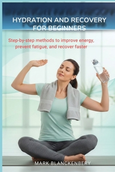 Paperback Hydration and Recovery for Beginners: Step-by-step methods to improve energy, prevent fatigue, and recover faster Book