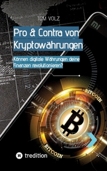Pro & Contra von Kryptowährungen. Können digitale Währungen deine Finanzen revolutionieren?: Das Krypto & Bitcoin Buch (German Edition)