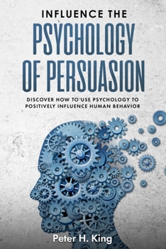 Paperback Influence the Psychology of Persuasion: Discover How to Use Psychology to Positively Influence Human Behavior Book