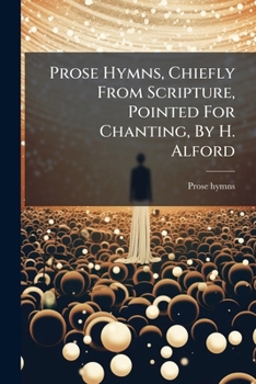 Paperback Prose Hymns, Chiefly From Scripture, Pointed For Chanting, By H. Alford Book