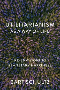 Paperback Utilitarianism as a Way of Life: Re-Envisioning Planetary Happiness Book
