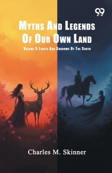 Myths And Legends Of Our Own Land: Volume 5 Lights And Shadows Of The South