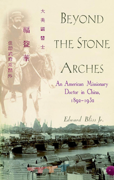 Hardcover Beyond the Stone Arches: An American Missionary Doctor in China, 1892-1932 Book
