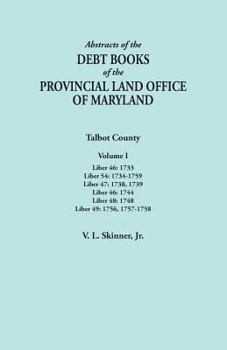 Paperback Abstracts of the Debt Books of the Provincial Land Office of Maryland. Talbot County, Volume I. Liber 46: 1733; Liber 54: 1734-1759; Liber 47: 1738, 1 Book