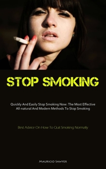 Paperback Stop Smoking: Quickly And Easily Stop Smoking Now: The Most Effective All-natural And Modern Methods To Stop Smoking (Best Advice On Book