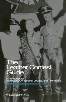 Paperback The Leather Contest Guide: A Handbook for Promoters, Contestants, Judges and Titleholders Book