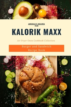 Kalorik MAXX Air Fryer Oven Cookbook Collection: Burger and Sandwich Recipe Book