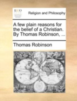 Paperback A Few Plain Reasons for the Belief of a Christian. by Thomas Robinson, ... Book