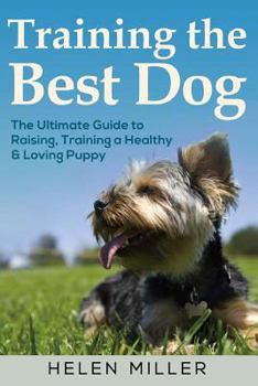 Paperback Training the Best Dog: The Ultimate Guide to Raising, Training a Healthy & Lovin Book