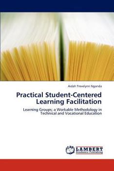 Practical Student-Centered Learning Facilitation: Learning Groups; a Workable Methodology in Technical and Vocational Education