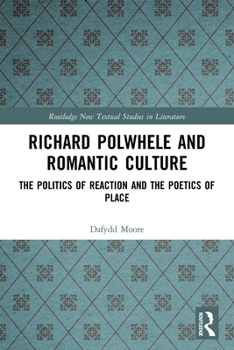 Paperback Richard Polwhele and Romantic Culture: The Politics of Reaction and the Poetics of Place Book