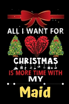 Paperback All I want for Christmas is more time with my Maid: Christmas Gift for Maid Lovers, Maid Journal / Notebook / Diary / Thanksgiving & Christmas Gift Book