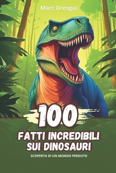 Paperback 100 Fatti Incredibili sui Dinosauri: Scoperta di un Mondo Perduto [Italian] Book